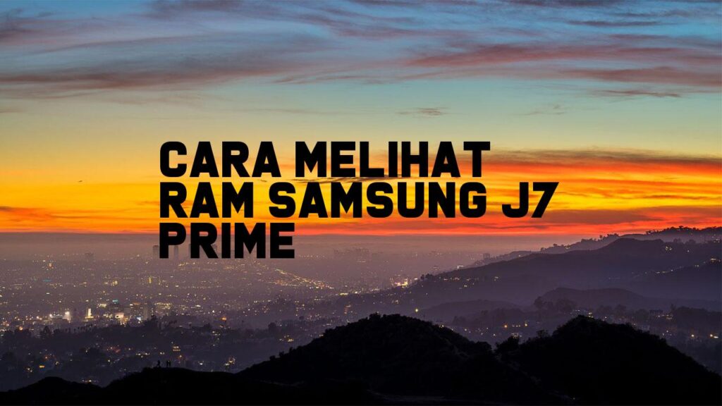 Cara Melihat RAM Samsung J7 Prime
