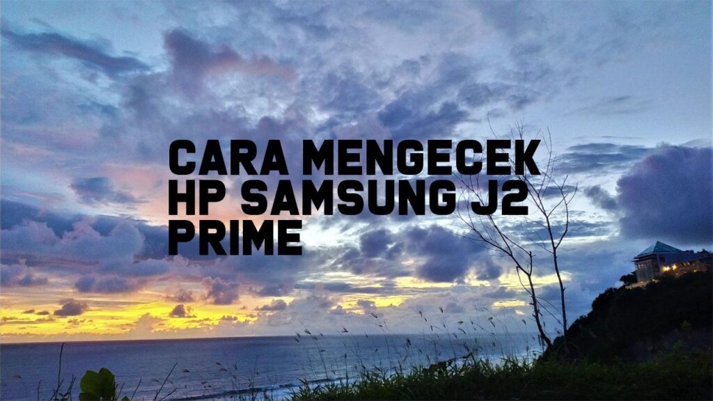 Cara Mengecek HP Samsung J2 Prime