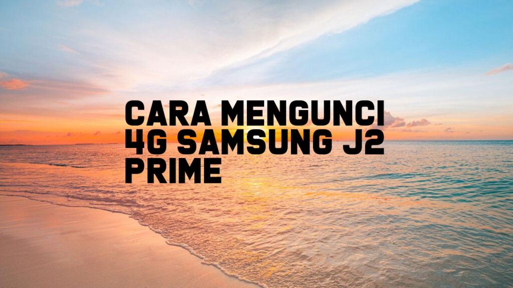 Cara Mengunci 4G Samsung J2 Prime
