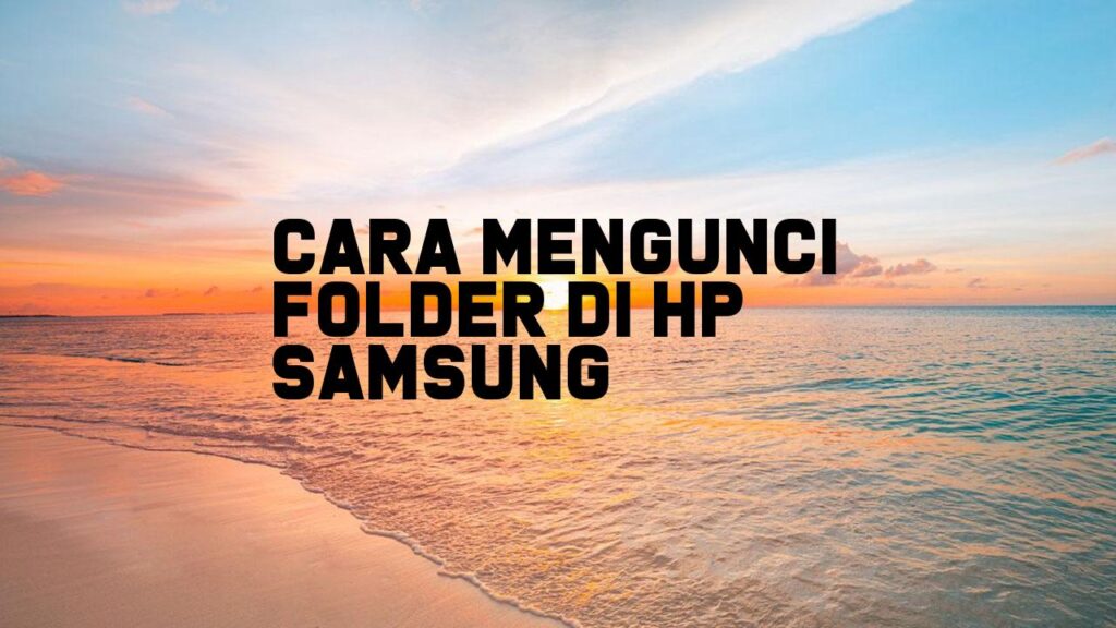 Cara Mengunci Folder di HP Samsung