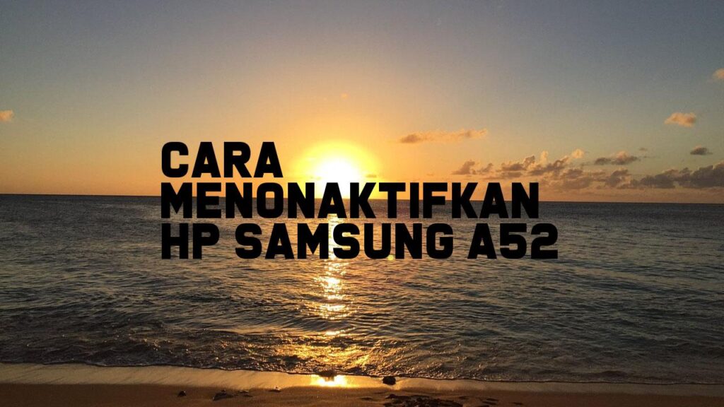 Cara Menonaktifkan HP Samsung A52