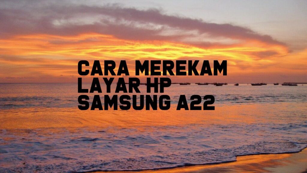 Cara Merekam Layar HP Samsung A22