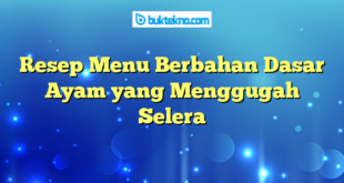 Resep Menu Berbahan Dasar Ayam yang Menggugah Selera