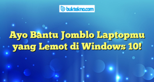 Ayo Bantu Jomblo Laptopmu yang Lemot di Windows 10!