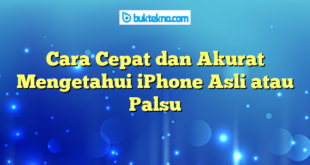 Cara Cepat dan Akurat Mengetahui iPhone Asli atau Palsu
