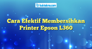 Cara Efektif Membersihkan Printer Epson L360