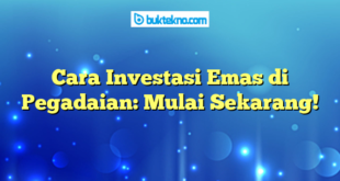 Cara Investasi Emas di Pegadaian: Mulai Sekarang!