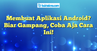 Membuat Aplikasi Android? Biar Gampang, Coba Aja Cara Ini!
