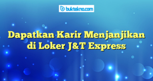 Dapatkan Karir Menjanjikan di Loker J&T Express