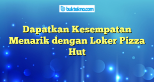 Dapatkan Kesempatan Menarik dengan Loker Pizza Hut