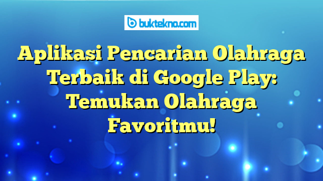 Aplikasi Pencarian Olahraga Terbaik di Google Play: Temukan Olahraga Favoritmu!