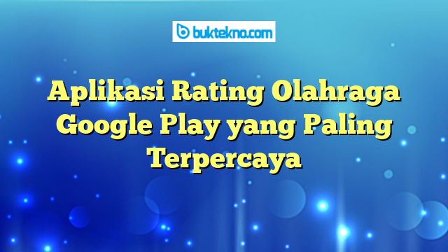 Aplikasi Rating Olahraga Google Play yang Paling Terpercaya