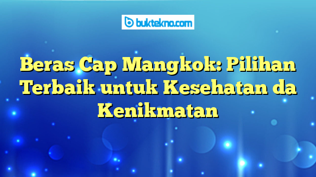 Beras Cap Mangkok: Pilihan Terbaik untuk Kesehatan daո Kenikmatan