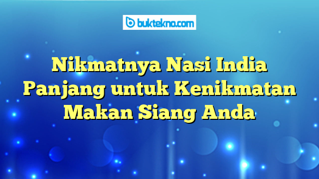 Nikmatnya Nasi India Panjang untuk Kenikmatan Makan Siang Anda
